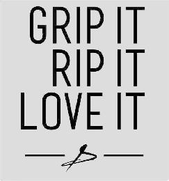 GRIP IT RIP IT LOVE IT D