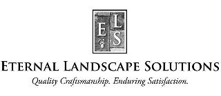 E L S ETERNAL LANDSCAPE SOLUTIONS QUALITY CRAFTSMANSHIP. ENDURING SATISFACTION.