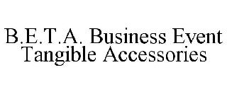 B.E.T.A. BUSINESS EVENT TANGIBLE ACCESSORIES