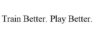 TRAIN BETTER. PLAY BETTER.