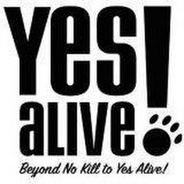YES ALIVE! BEYOND NO KILL TO YES ALIVE!