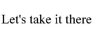 LET'S TAKE IT THERE