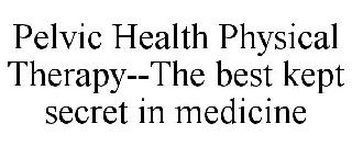 PELVIC HEALTH PHYSICAL THERAPY--THE BEST KEPT SECRET IN MEDICINE