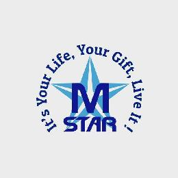 M STAR IT'S YOUR LIFE, YOUR GIFT, LIVE IT !