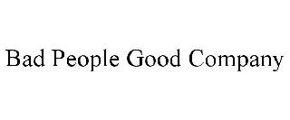 BAD PEOPLE GOOD COMPANY