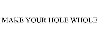 MAKE YOUR HOLE WHOLE