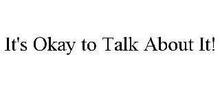 IT'S OKAY TO TALK ABOUT IT!