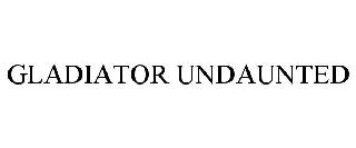 GLADIATOR UNDAUNTED