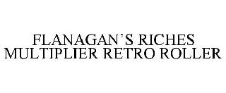 FLANAGAN'S RICHES MULTIPLIER RETRO ROLLER