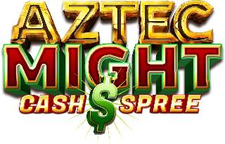 AZTEC MIGHT CASH $ SPREE