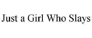 JUST A GIRL WHO SLAYS