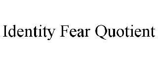 IDENTITY FEAR QUOTIENT