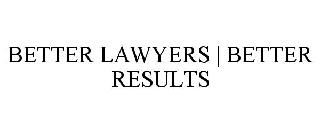 BETTER LAWYERS | BETTER RESULTS