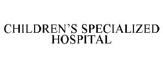 CHILDREN'S SPECIALIZED HOSPITAL