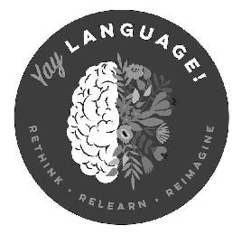 YAY LANGUAGE! RETHINK · RELEARN · REIMAGINE