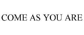 COME AS YOU ARE