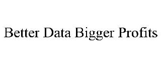 BETTER DATA BIGGER PROFITS