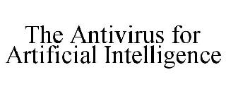 THE ANTIVIRUS FOR ARTIFICIAL INTELLIGENCE