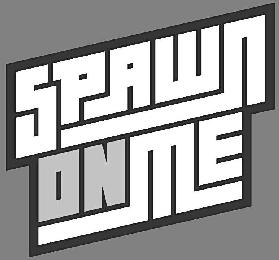 SPAWN ON ME