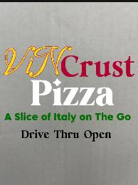 VIN CRUST PIZZA, A SLICE OF ITALY ON THE GO, DRIVE THRU OPEN