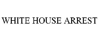 WHITE HOUSE ARREST