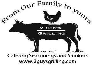 FROM OUR FAMILY TO YOURS 2 GUYS GRILLING CATERING SEASONINGS AND SMOKERS WWW.2GUYSGRILLING.COM