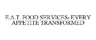 E.A.T. FOOD SERVICES- EVERY APPETITE TRANSFORMED