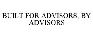 BUILT FOR ADVISORS, BY ADVISORS
