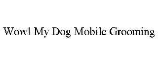 WOW! MY DOG MOBILE GROOMING