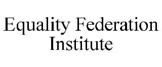 EQUALITY FEDERATION INSTITUTE