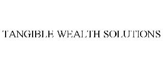 TANGIBLE WEALTH SOLUTIONS