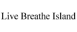 LIVE BREATHE ISLAND