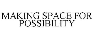 MAKING SPACE FOR POSSIBILITY