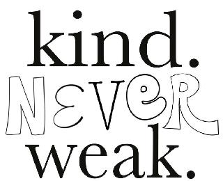 KIND. NEVER WEAK.