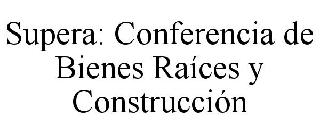 SUPERA: CONFERENCIA DE BIENES RAÍCES Y CONSTRUCCIÓN