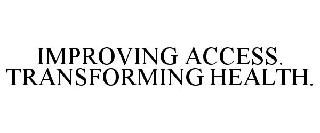 IMPROVING ACCESS. TRANSFORMING HEALTH.