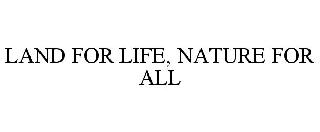 LAND FOR LIFE. NATURE FOR ALL.