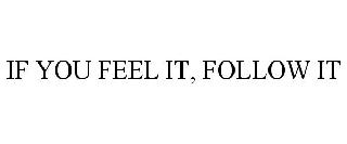 IF YOU FEEL IT, FOLLOW IT