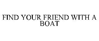 FIND YOUR FRIEND WITH A BOAT