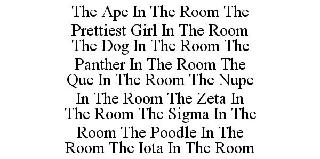 THE APE IN THE ROOM THE PRETTIEST GIRL IN THE ROOM THE DOG IN THE ROOM THE PANTHER IN THE ROOM THE QUE IN THE ROOM THE NUPE IN THE ROOM THE ZETA IN THE ROOM THE SIGMA IN THE ROOM THE POODLE IN THE ROO