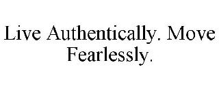 LIVE AUTHENTICALLY. MOVE FEARLESSLY.