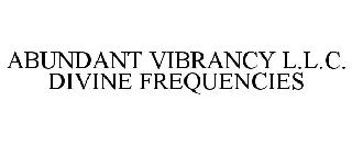 ABUNDANT VIBRANCY L.L.C. DIVINE FREQUENCIES