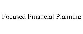 FOCUSED FINANCIAL PLANNING