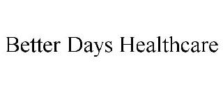 BETTER DAYS HEALTHCARE