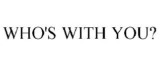 WHO'S WITH YOU?