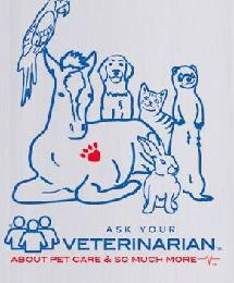 ASK YOUR VETERINARIAN ABOUT PET CARE AND SO MUCH MORE