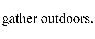 GATHER OUTDOORS.