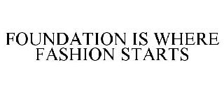 FOUNDATION IS WHERE FASHION STARTS