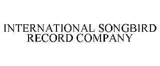 INTERNATIONAL SONGBIRD RECORD COMPANY