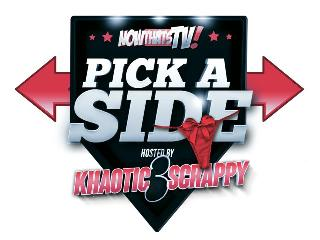 NOWTHATSTV!  PICK A SIDE HOSTED BY KHAOTIC SCRAPPY